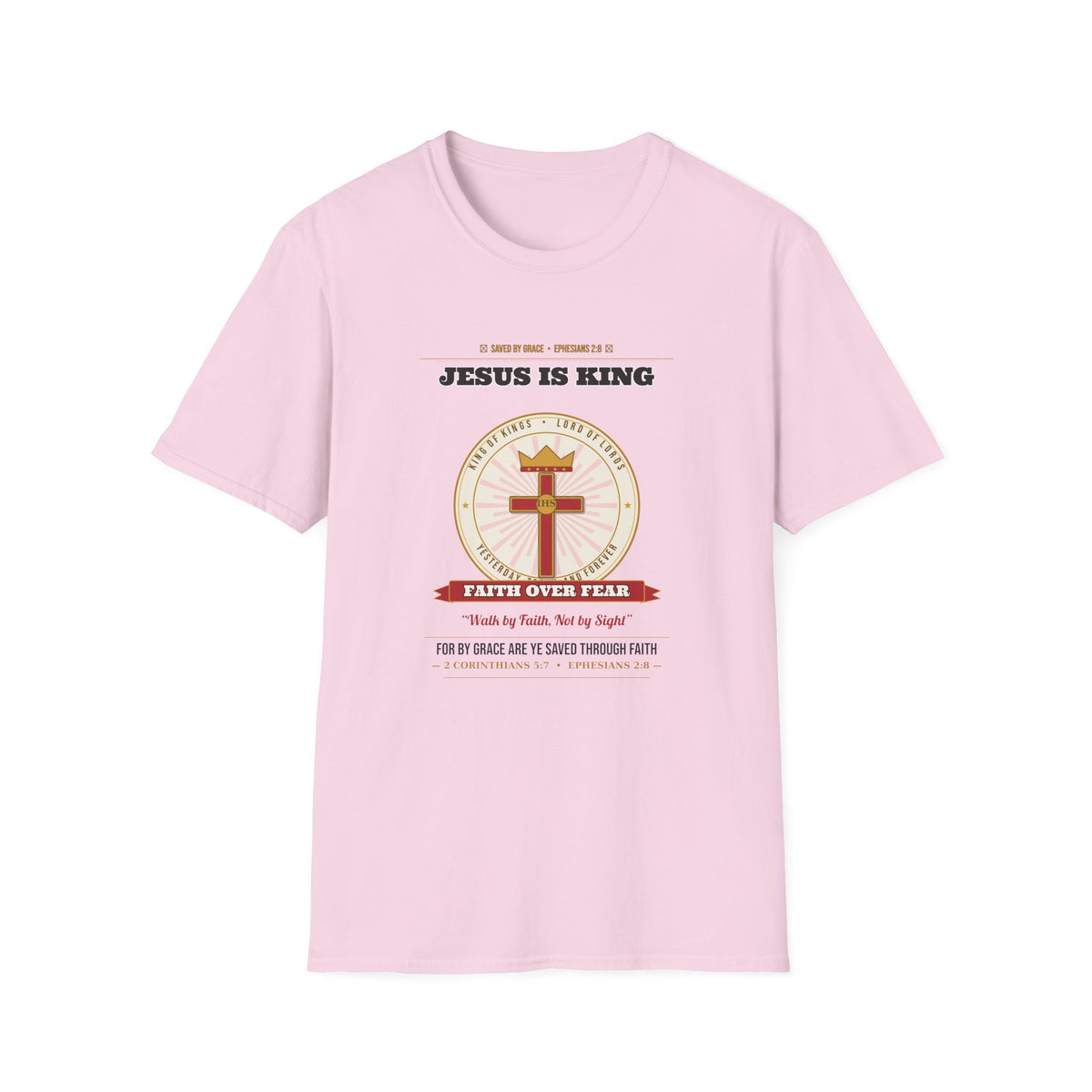 Jesus Is King — Faith Over Fear • Walk by Faith (2 Cor 5:7 & Eph 2:8 KJV) Unisex Softstyle T-Shirt
