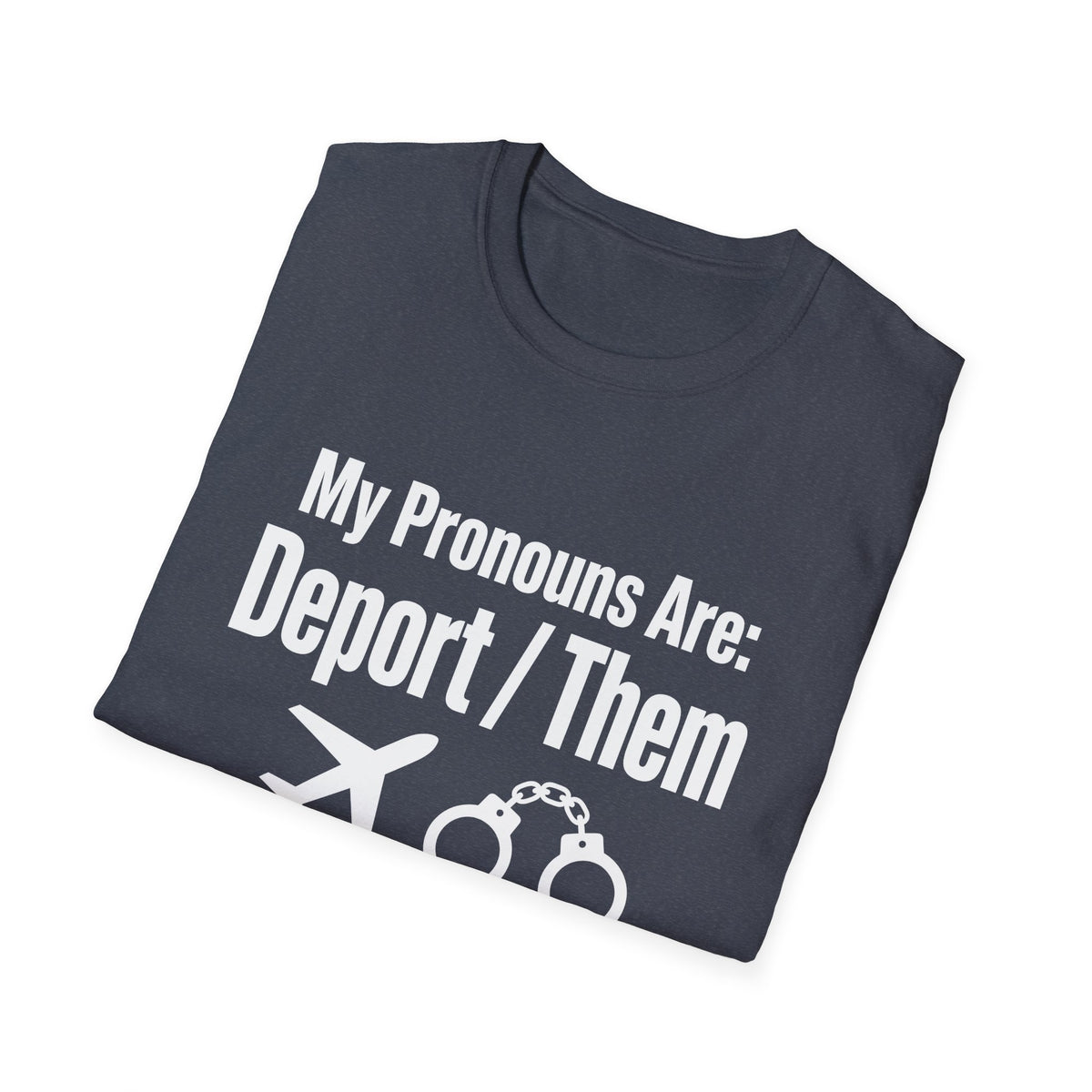 My Pronouns Are Deport Them — Airplane & Handcuffs Graphic Unisex Softstyle T-Shirt
