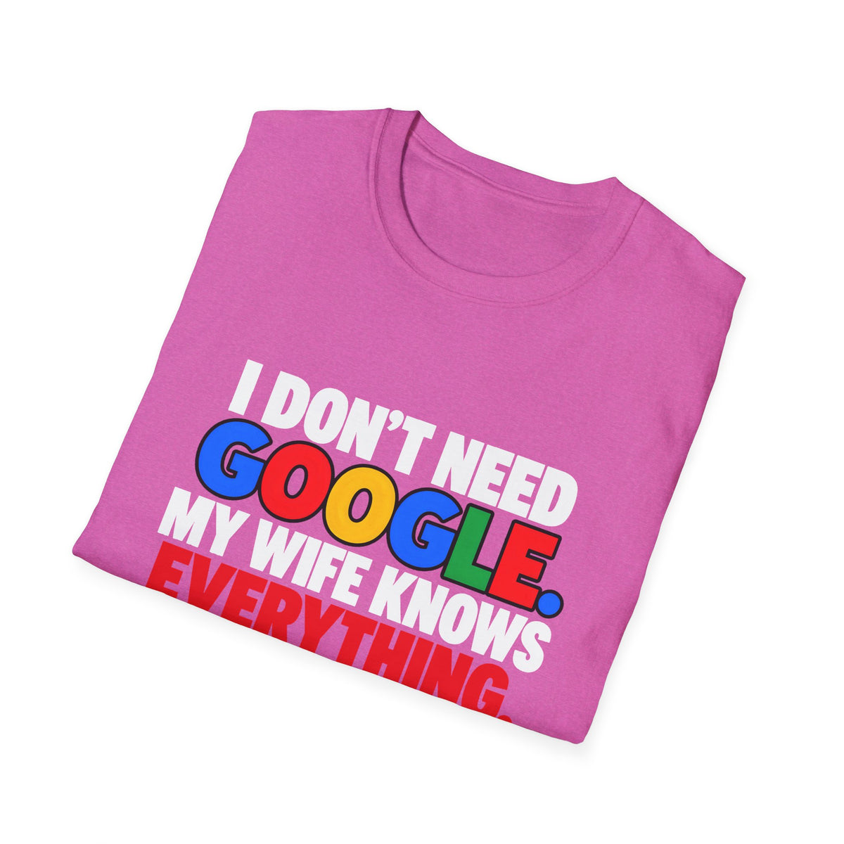 I Don't Need Google My Wife Knows Everything — Funny Marriage Humor Graphic Unisex Softstyle T-Shirt