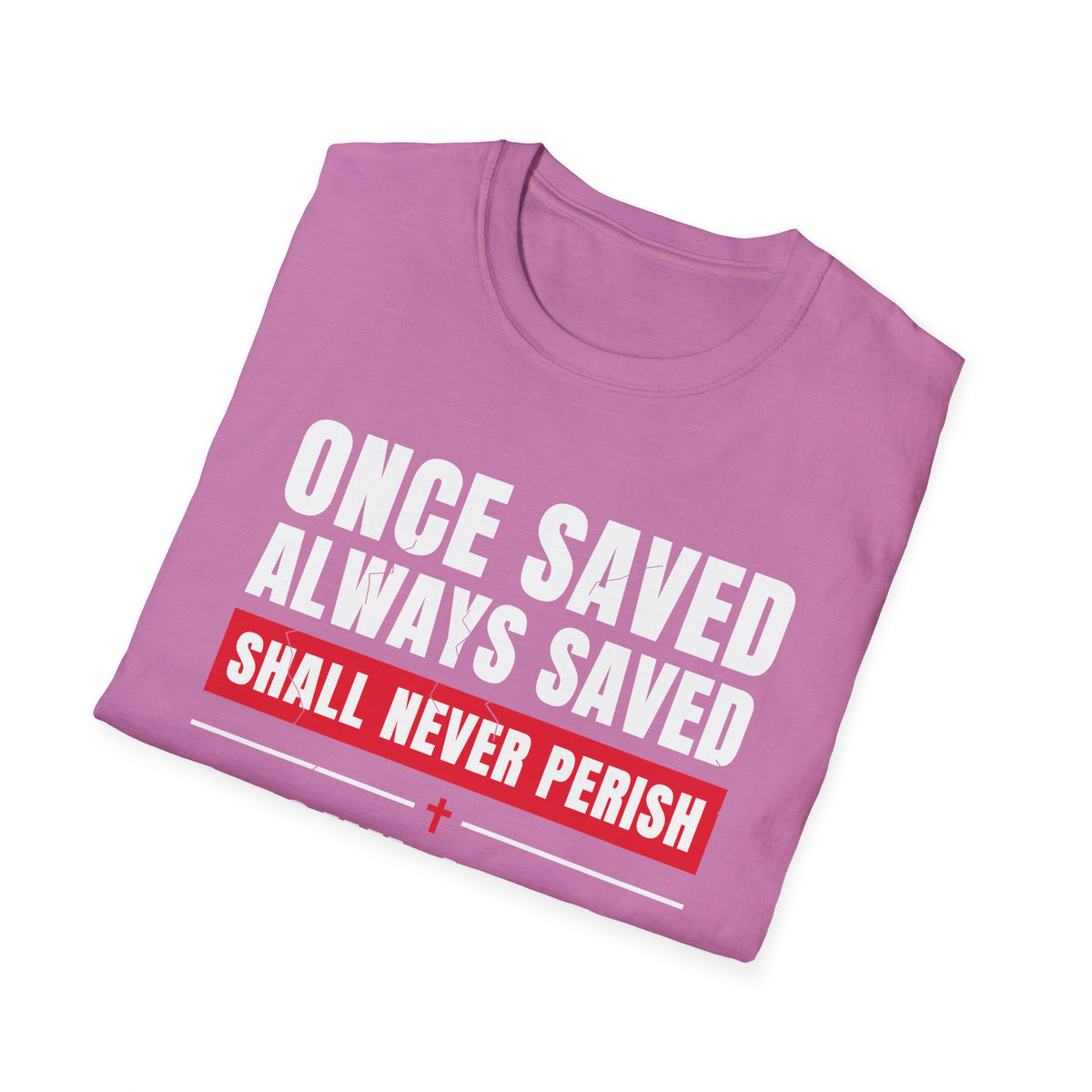 Once Saved Always Saved - Shall Never Perish (John 10:28 & Ephesians 2:8-9 KJV) Unisex Softstyle T-Shirt