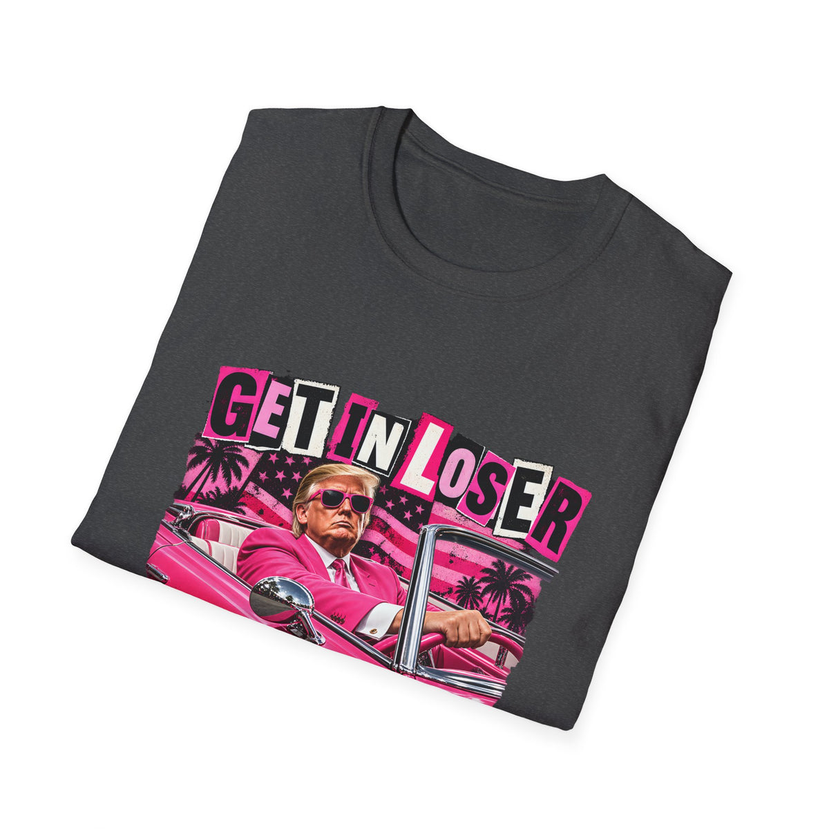 Get In Loser We're Taking America Back — Trump Pink Convertible Graphic Unisex Softstyle T-Shirt