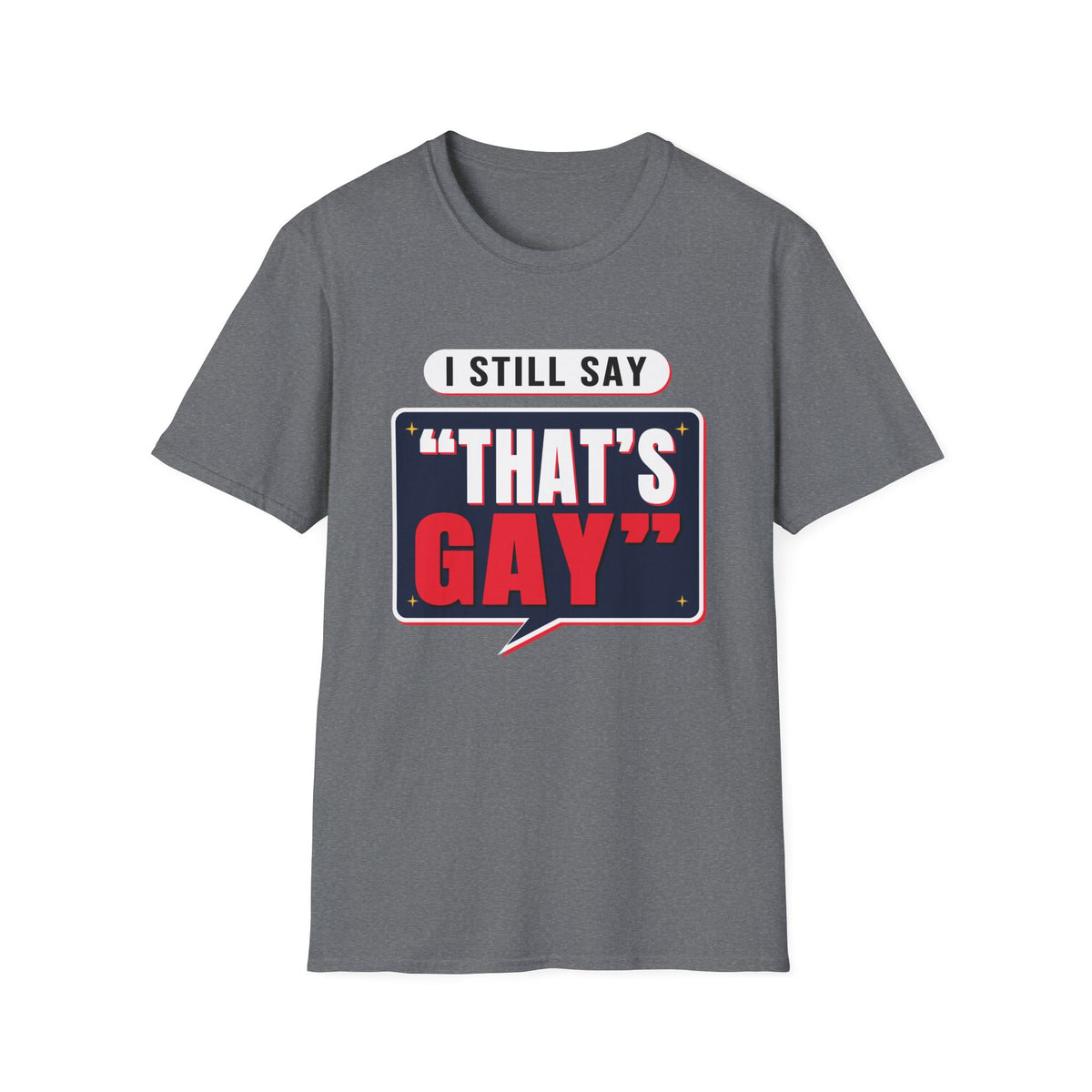I Still Say "That's Gay" — Retro Speech Bubble Humor Unisex Softstyle T-Shirt