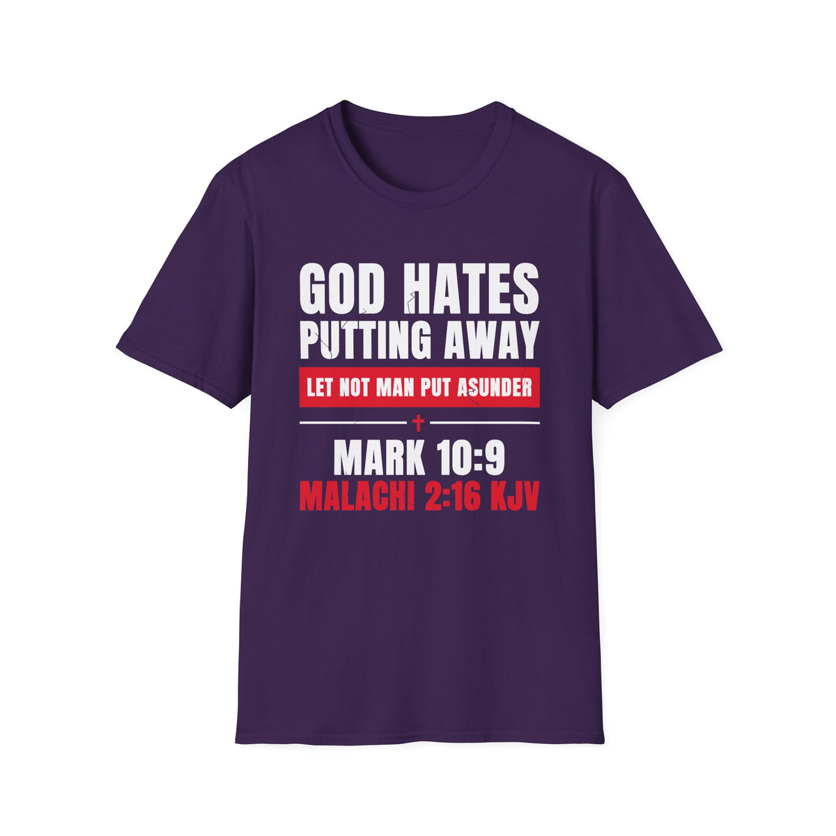 God Hates Putting Away - Let Not Man Put Asunder (Mark 10:9 & Malachi 2:16 KJV) Unisex Softstyle T-Shirt