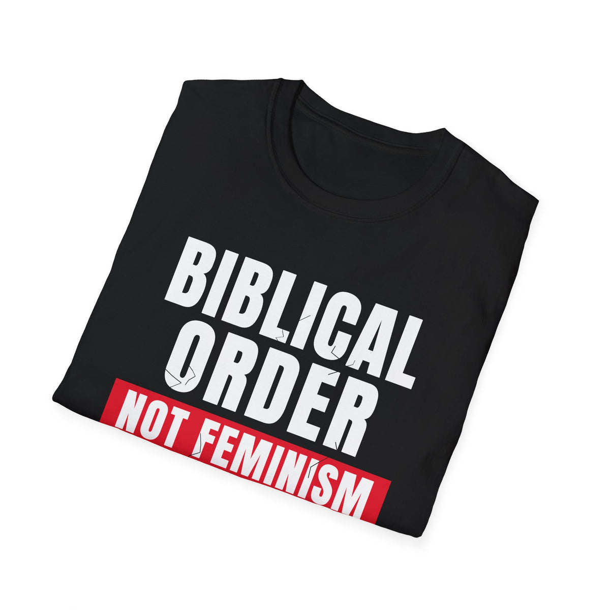 Biblical Order Not Feminism - 1 Corinthians 11:3 & Ephesians 5:22-24 (KJV) Unisex Softstyle T-Shirt