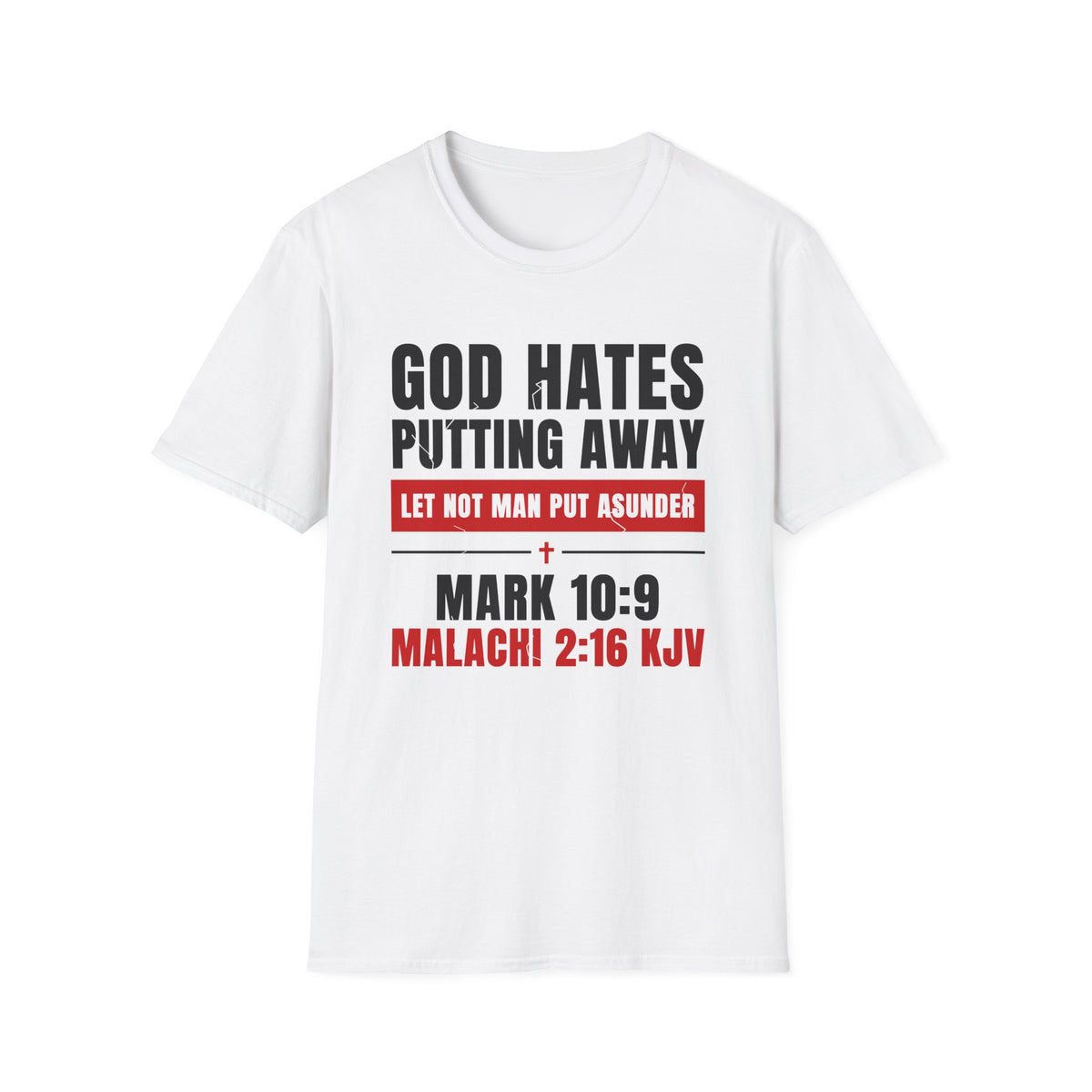 God Hates Putting Away - Let Not Man Put Asunder (Mark 10:9 & Malachi 2:16 KJV) Unisex Softstyle T-Shirt