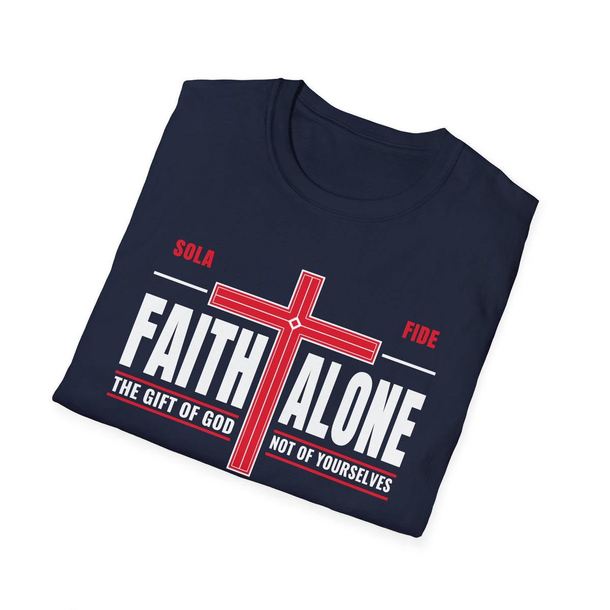 Faith Alone - Not Of Works (Ephesians 2:8-9 KJV) Unisex Softstyle T-Shirt
