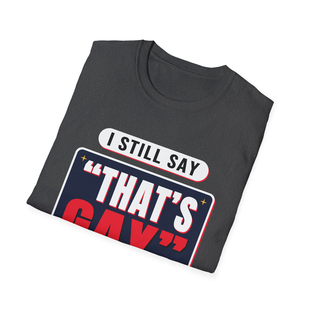 I Still Say "That's Gay" — Retro Speech Bubble Humor Unisex Softstyle T-Shirt