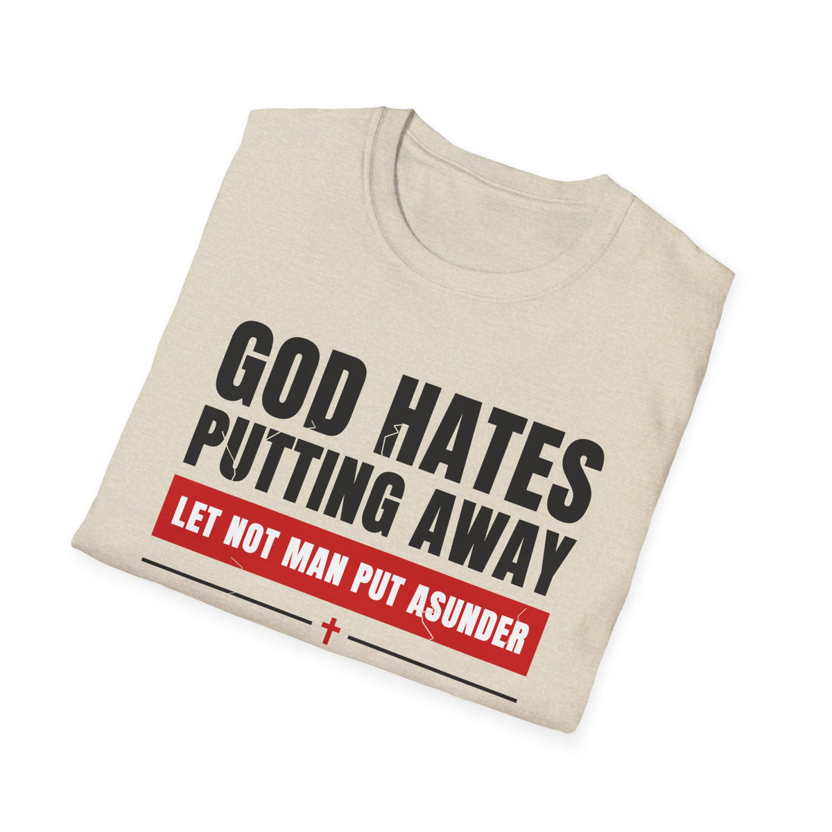 God Hates Putting Away - Let Not Man Put Asunder (Mark 10:9 & Malachi 2:16 KJV) Unisex Softstyle T-Shirt
