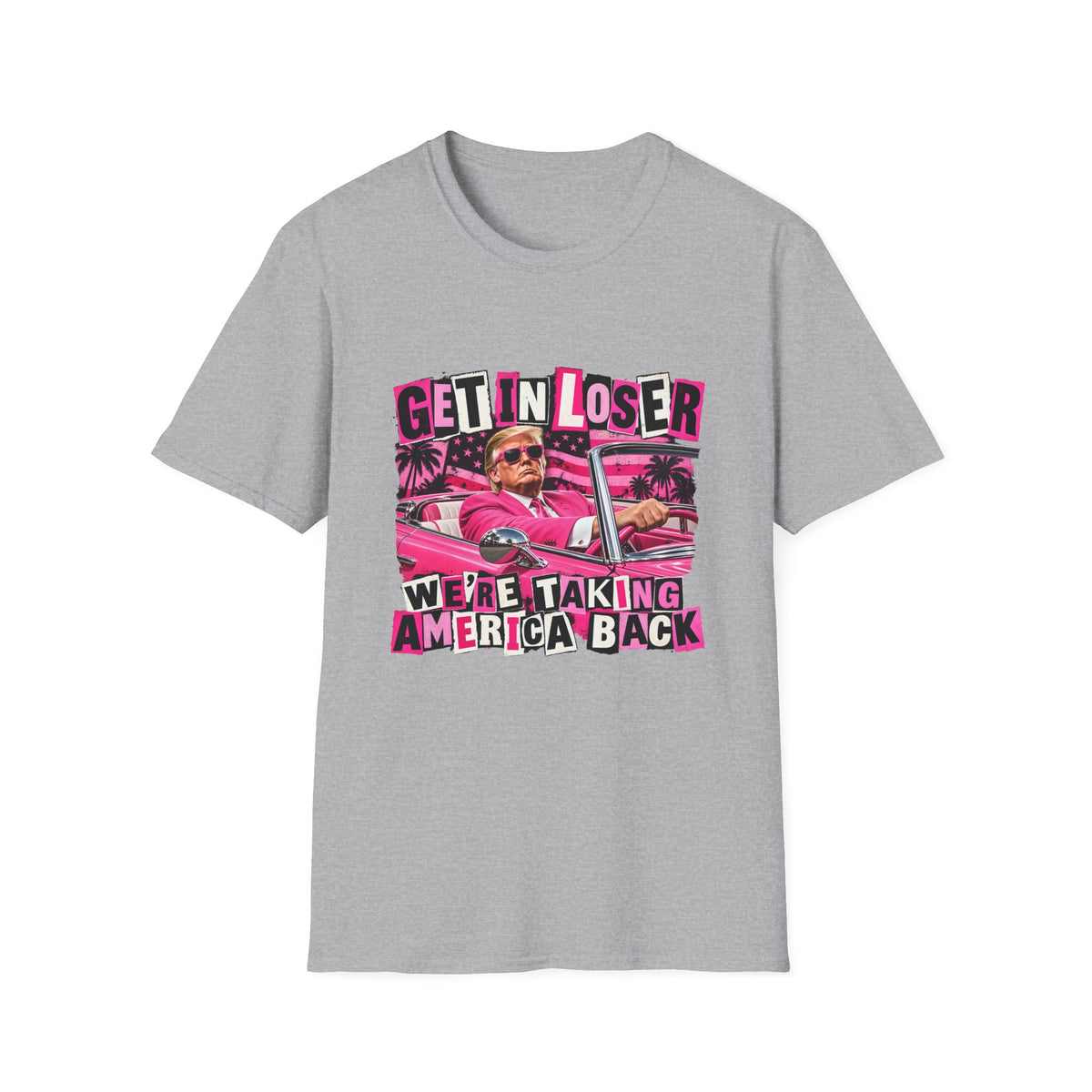 Get In Loser We're Taking America Back — Trump Pink Convertible Graphic Unisex Softstyle T-Shirt