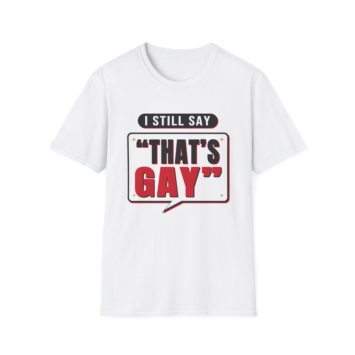 I Still Say "That's Gay" — Retro Speech Bubble Humor Unisex Softstyle T-Shirt