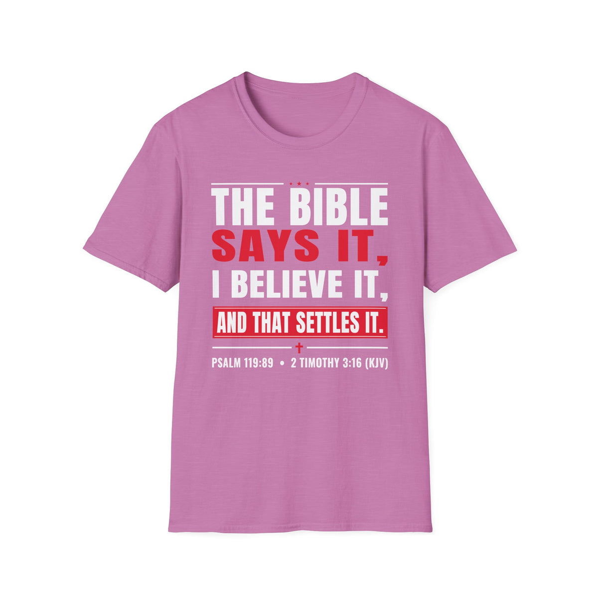 The Bible Says It, I Believe It, And That Settles It (Psalm 119:89 KJV) Unisex Softstyle T-Shirt