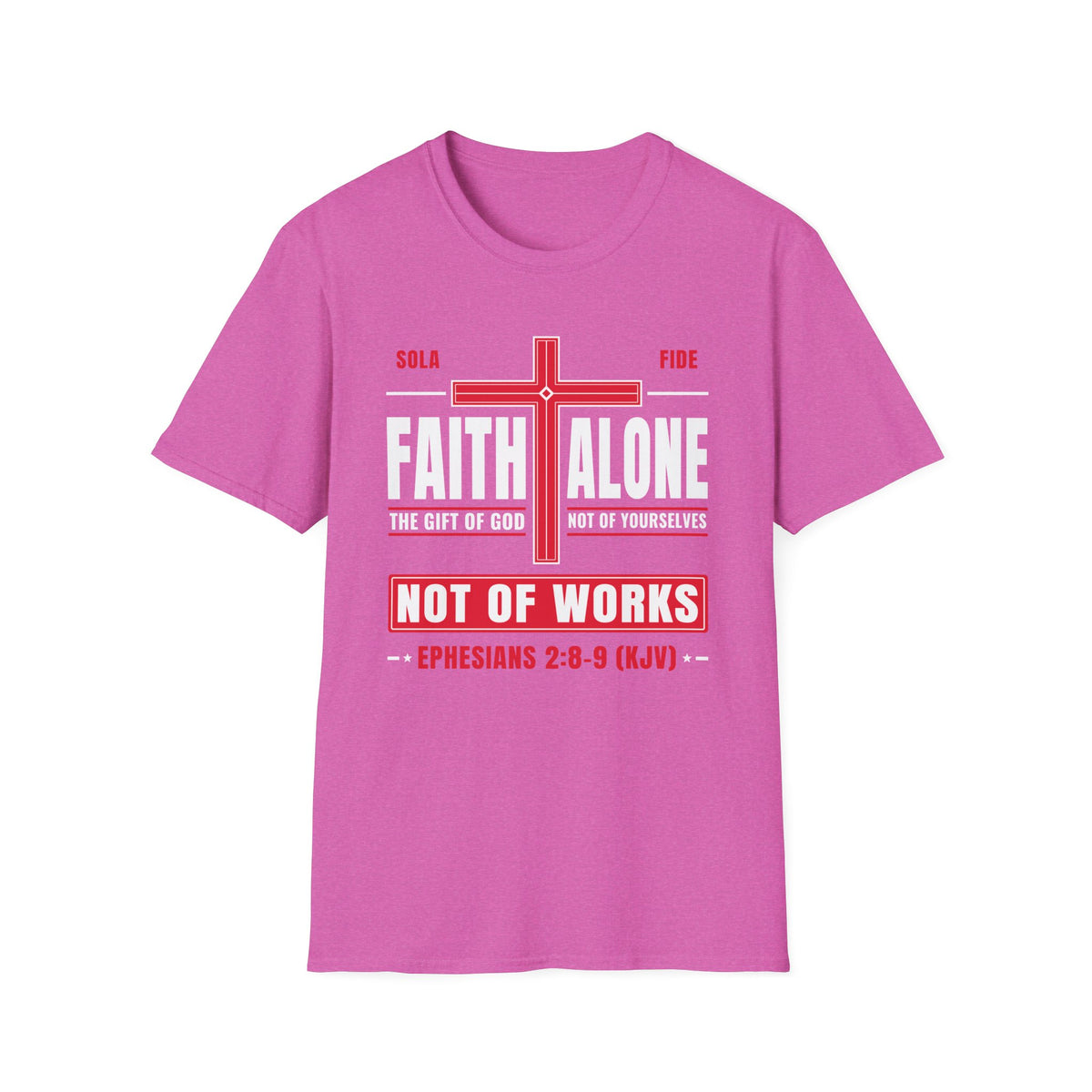 Faith Alone - Not Of Works (Ephesians 2:8-9 KJV) Unisex Softstyle T-Shirt