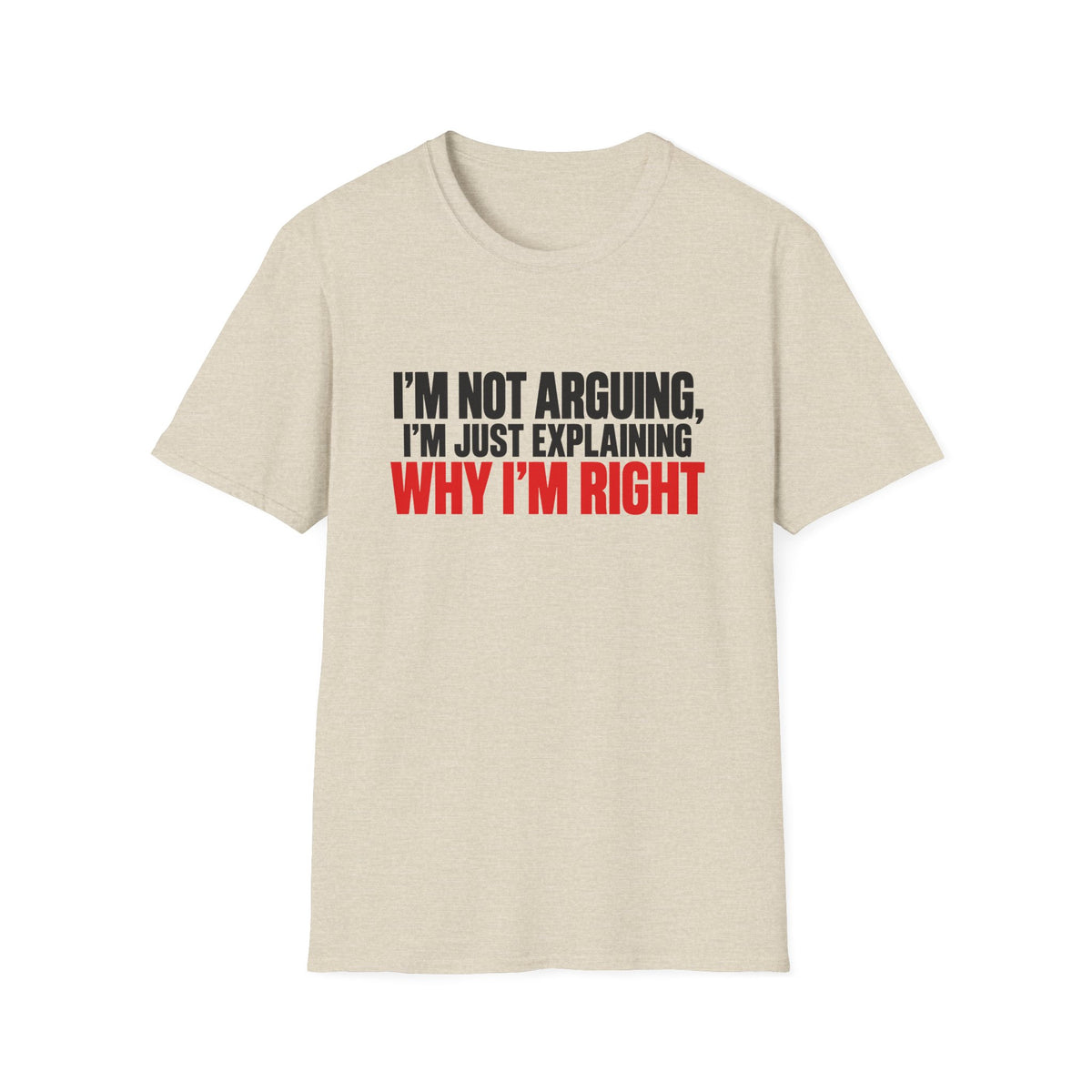 I'm Not Arguing, I'm Just Explaining Why I'm Right — Bold Statement Graphic Unisex Softstyle T-Shirt