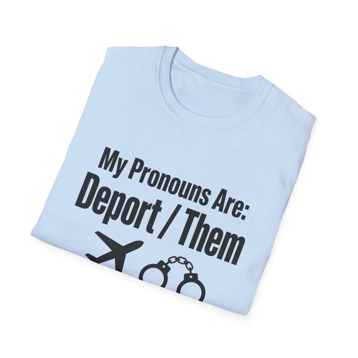 My Pronouns Are Deport Them — Airplane & Handcuffs Graphic Unisex Softstyle T-Shirt