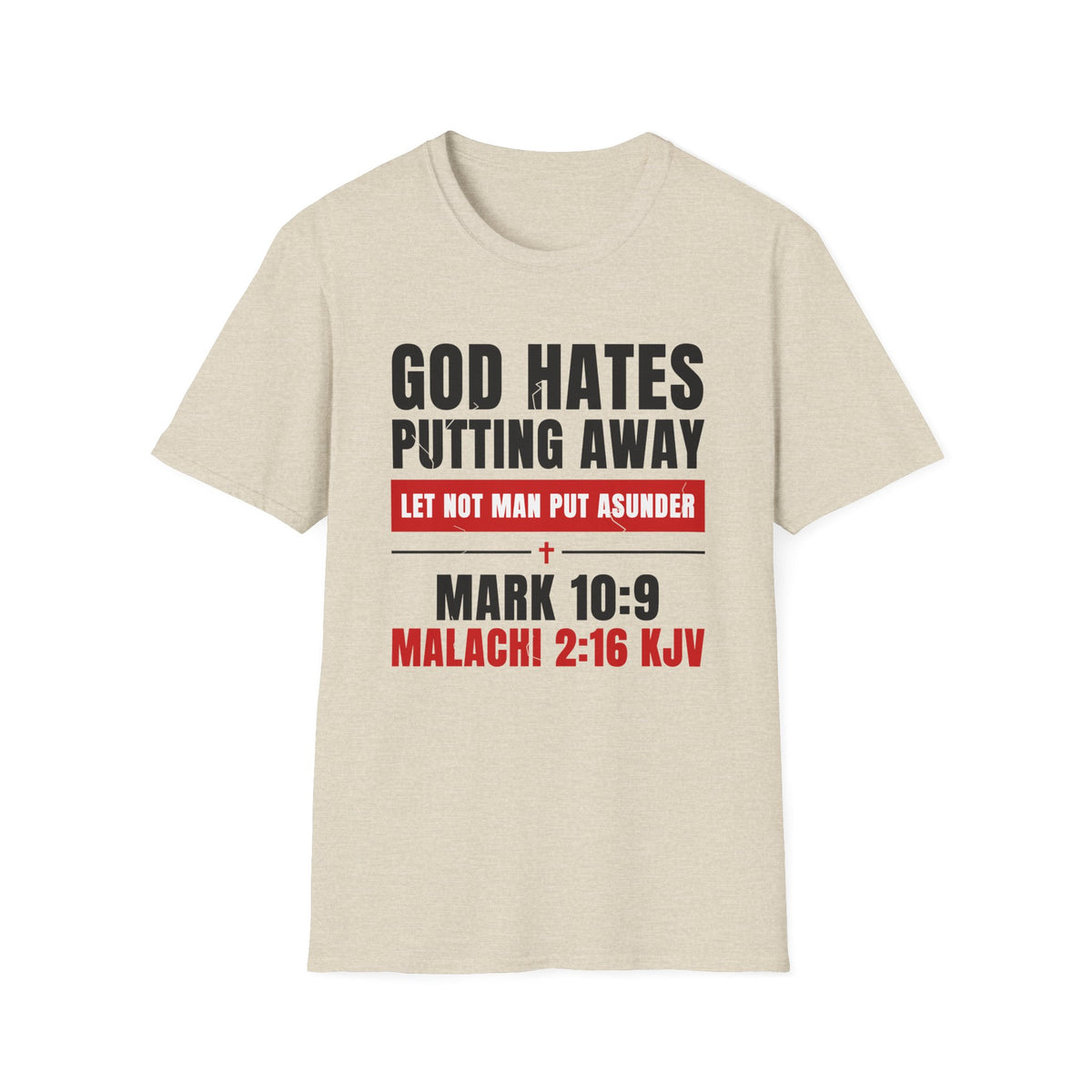 God Hates Putting Away - Let Not Man Put Asunder (Mark 10:9 & Malachi 2:16 KJV) Unisex Softstyle T-Shirt