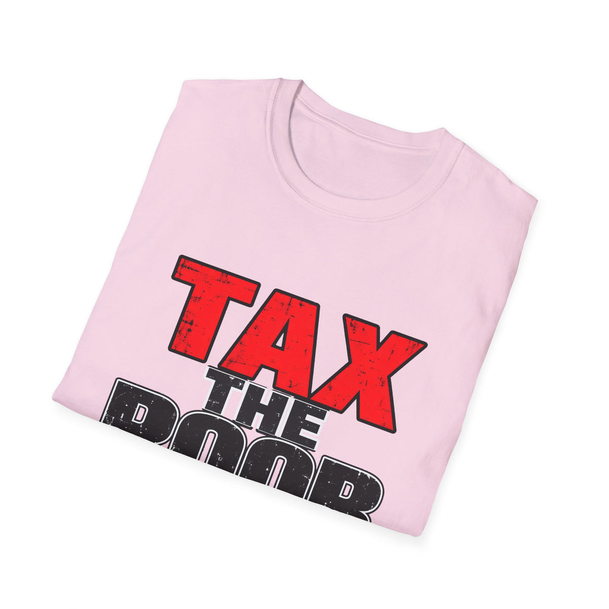 Tax The Poor — Bold Distressed Political Satire Graphic Unisex Softstyle T-Shirt