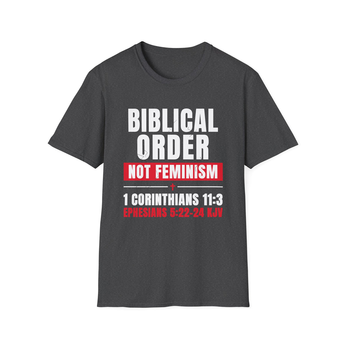 Biblical Order Not Feminism - 1 Corinthians 11:3 & Ephesians 5:22-24 (KJV) Unisex Softstyle T-Shirt