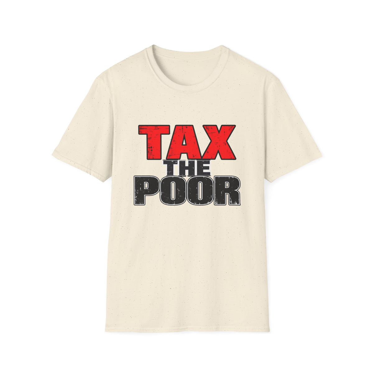 Tax The Poor — Bold Distressed Political Satire Graphic Unisex Softstyle T-Shirt