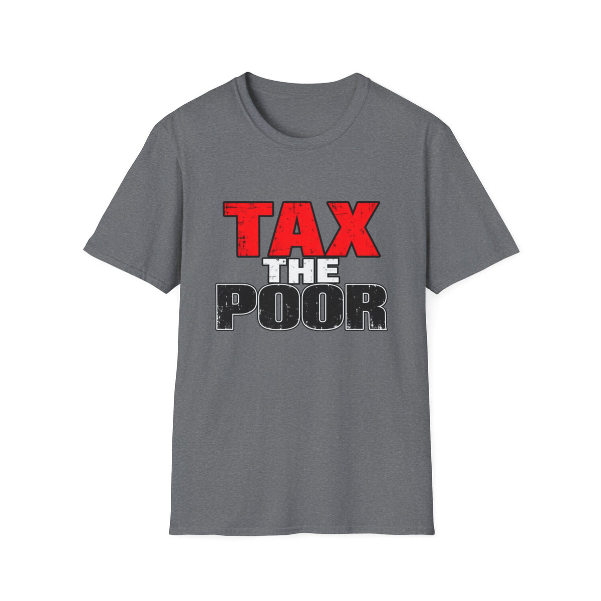 Tax The Poor — Bold Distressed Political Satire Graphic Unisex Softstyle T-Shirt