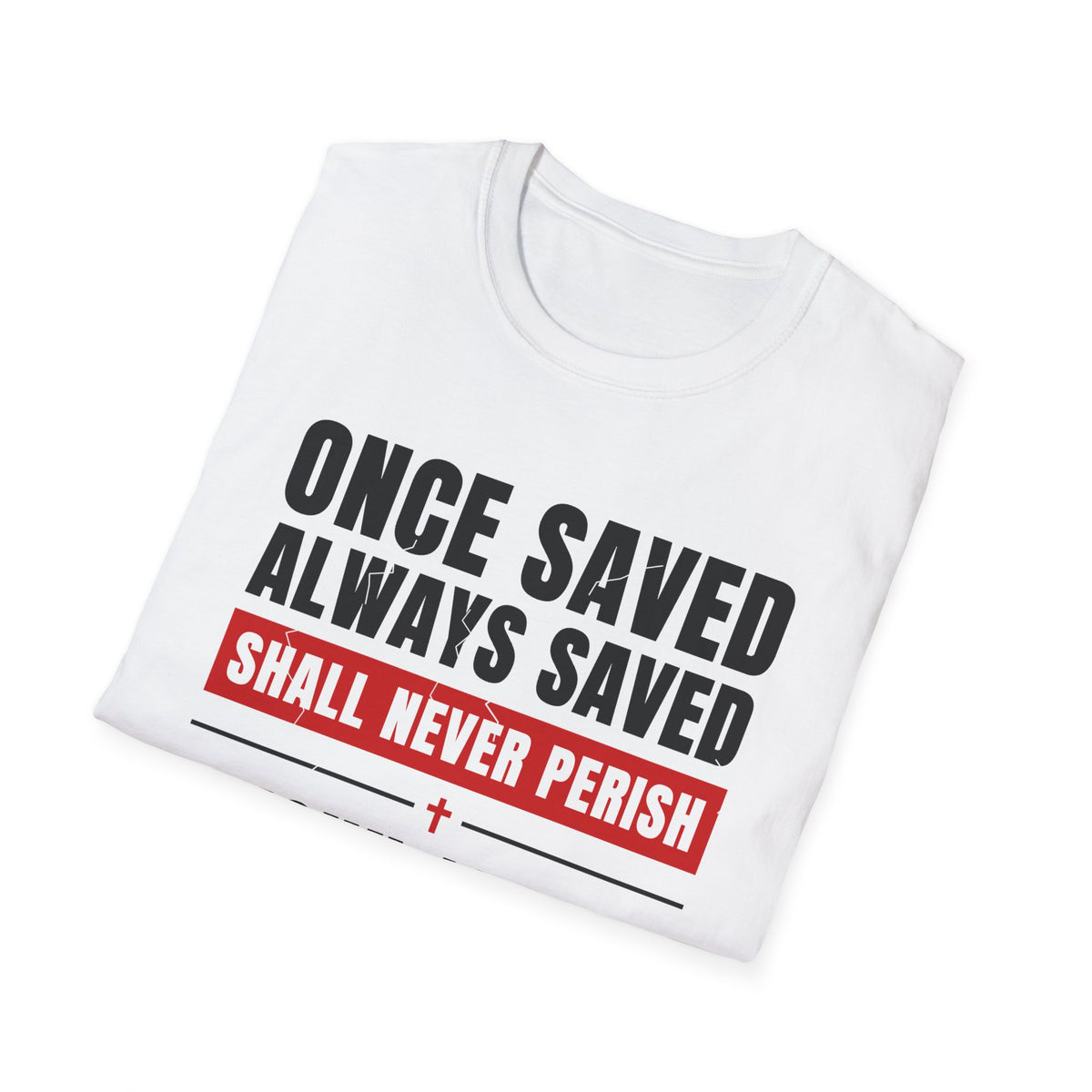 Once Saved Always Saved - Shall Never Perish (John 10:28 & Ephesians 2:8-9 KJV) Unisex Softstyle T-Shirt