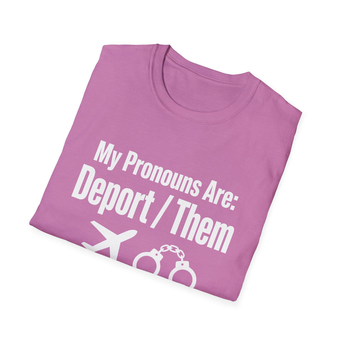 My Pronouns Are Deport Them — Airplane & Handcuffs Graphic Unisex Softstyle T-Shirt