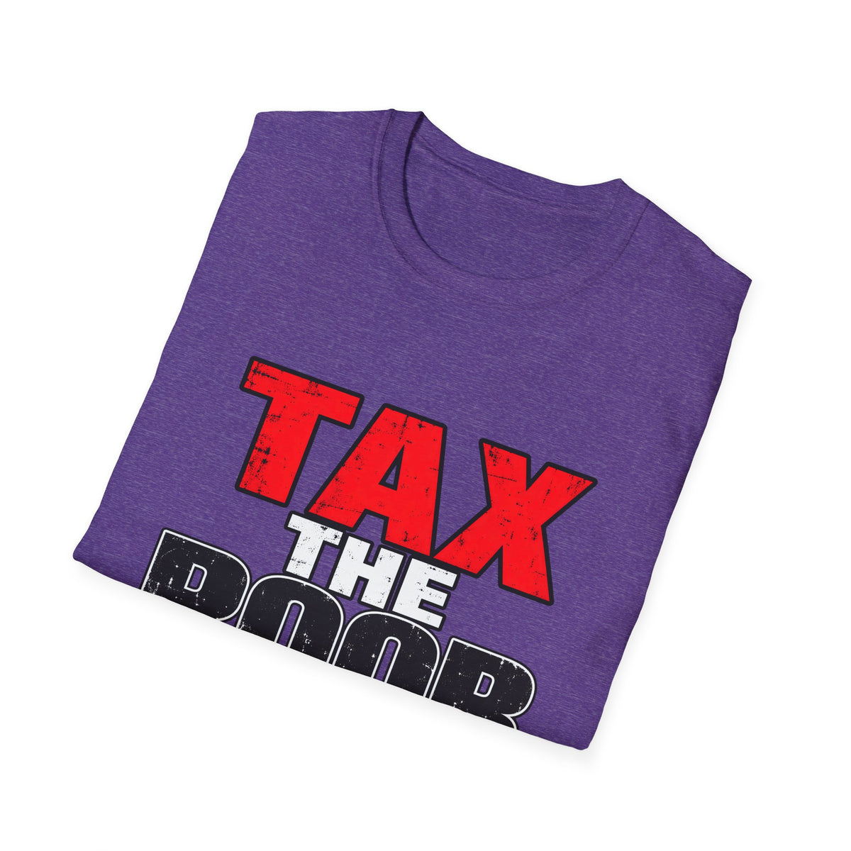 Tax The Poor — Bold Distressed Political Satire Graphic Unisex Softstyle T-Shirt