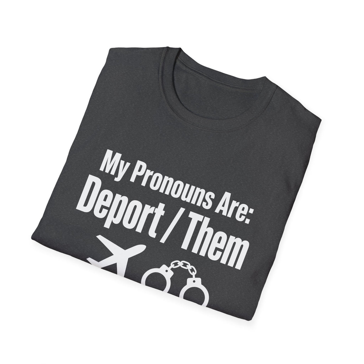 My Pronouns Are Deport Them — Airplane & Handcuffs Graphic Unisex Softstyle T-Shirt
