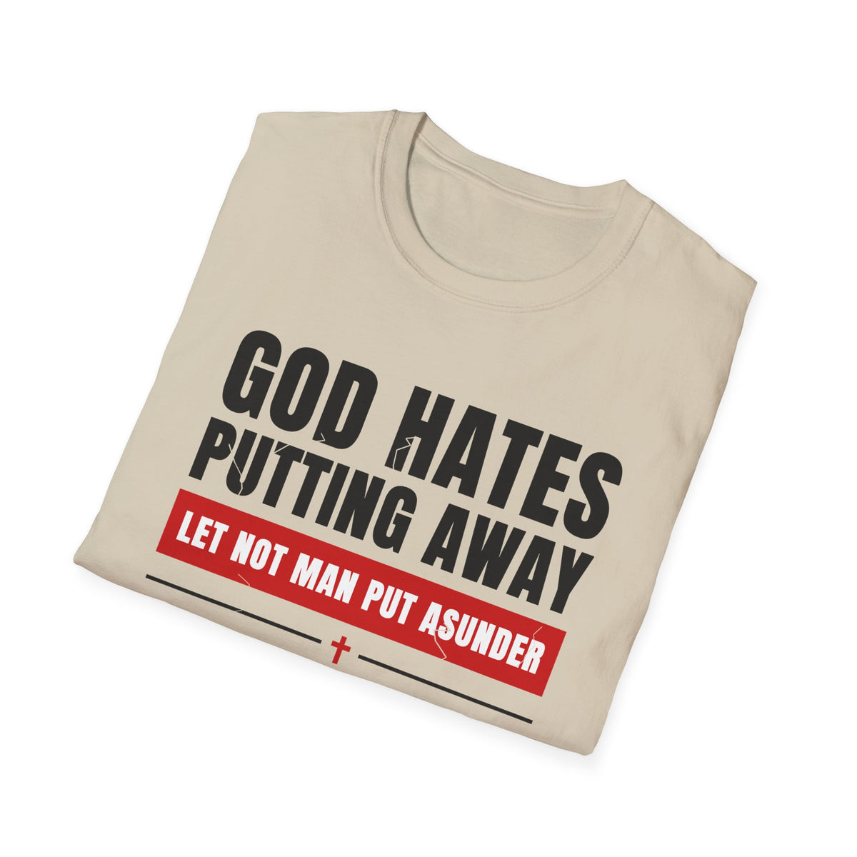 God Hates Putting Away - Let Not Man Put Asunder (Mark 10:9 & Malachi 2:16 KJV) Unisex Softstyle T-Shirt