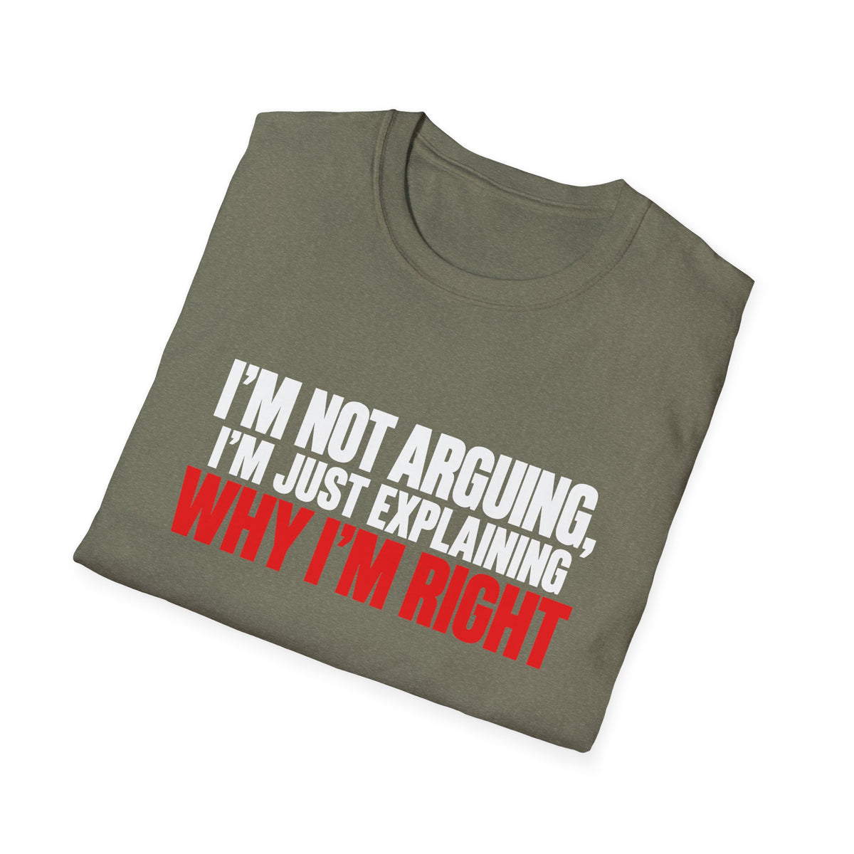 I'm Not Arguing, I'm Just Explaining Why I'm Right — Bold Statement Graphic Unisex Softstyle T-Shirt