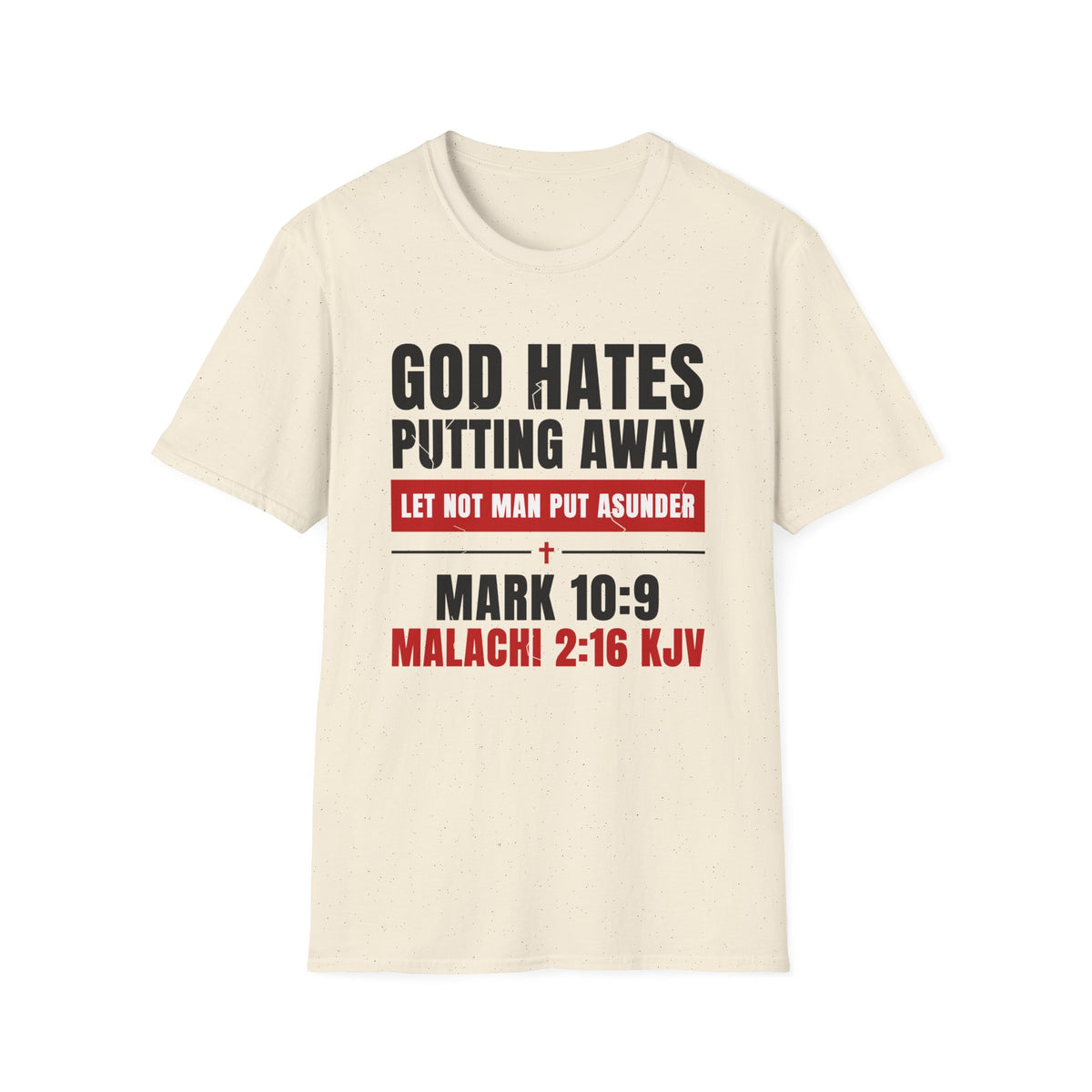 God Hates Putting Away - Let Not Man Put Asunder (Mark 10:9 & Malachi 2:16 KJV) Unisex Softstyle T-Shirt