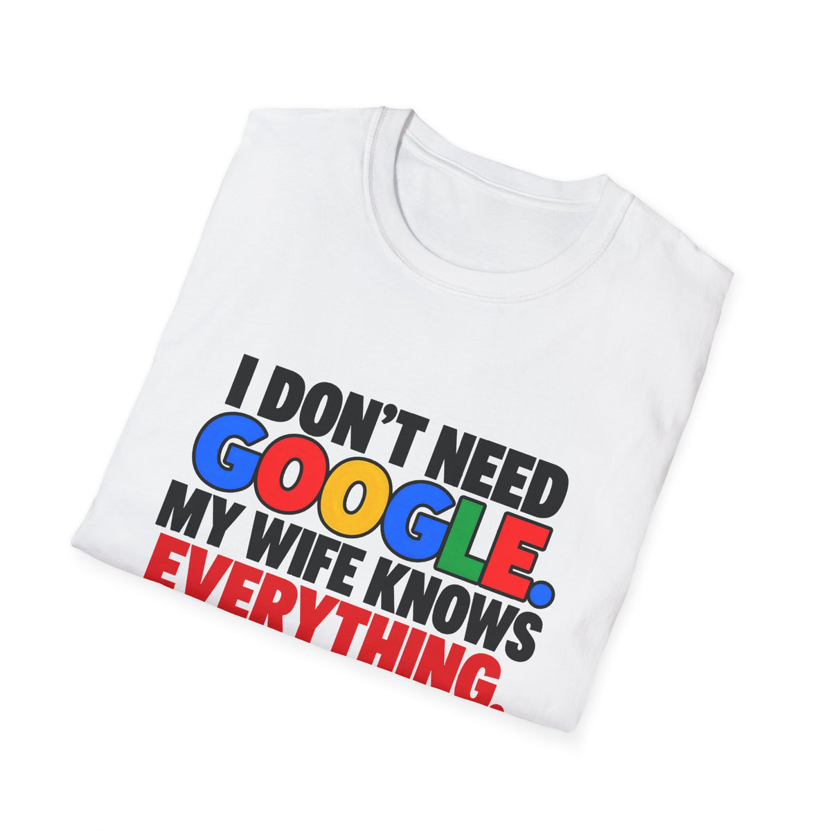 I Don't Need Google My Wife Knows Everything — Funny Marriage Humor Graphic Unisex Softstyle T-Shirt