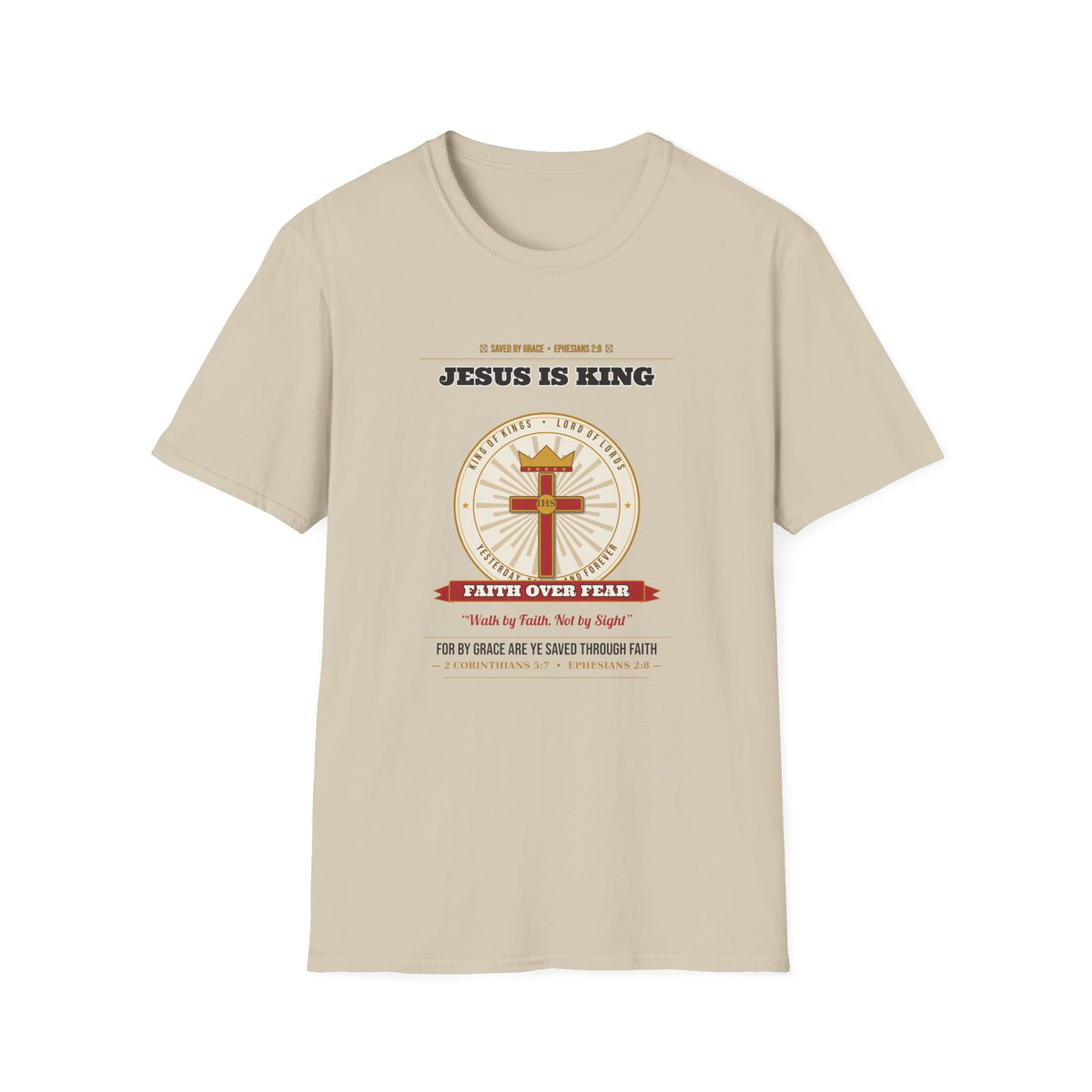 Jesus Is King — Faith Over Fear • Walk by Faith (2 Cor 5:7 & Eph 2:8 KJV) Unisex Softstyle T-Shirt