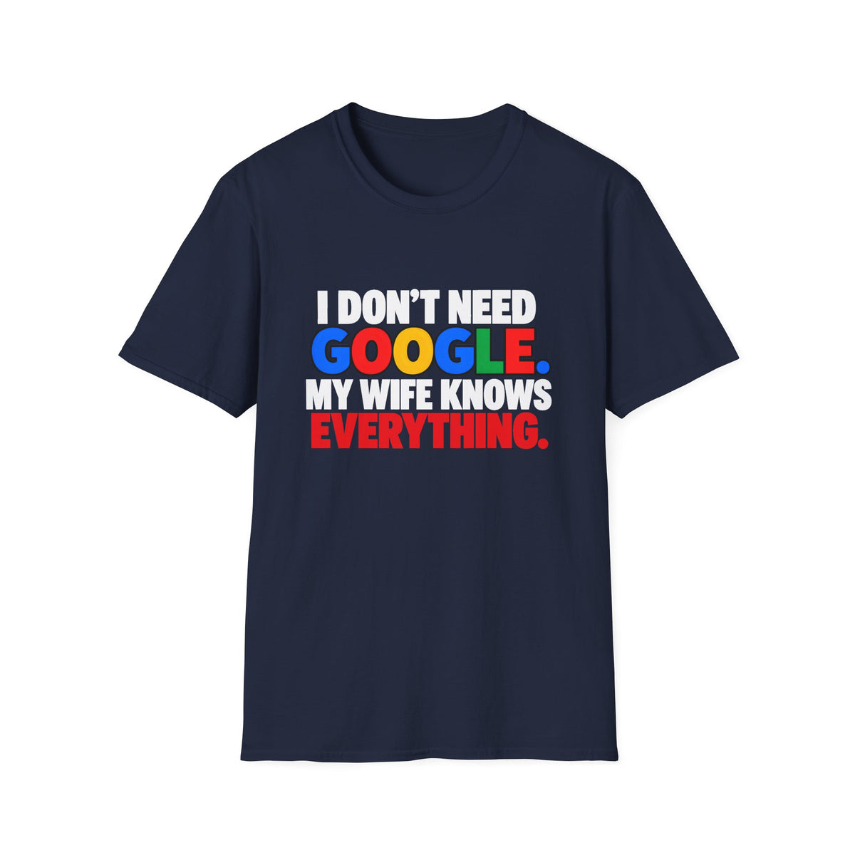 I Don't Need Google My Wife Knows Everything — Funny Marriage Humor Graphic Unisex Softstyle T-Shirt