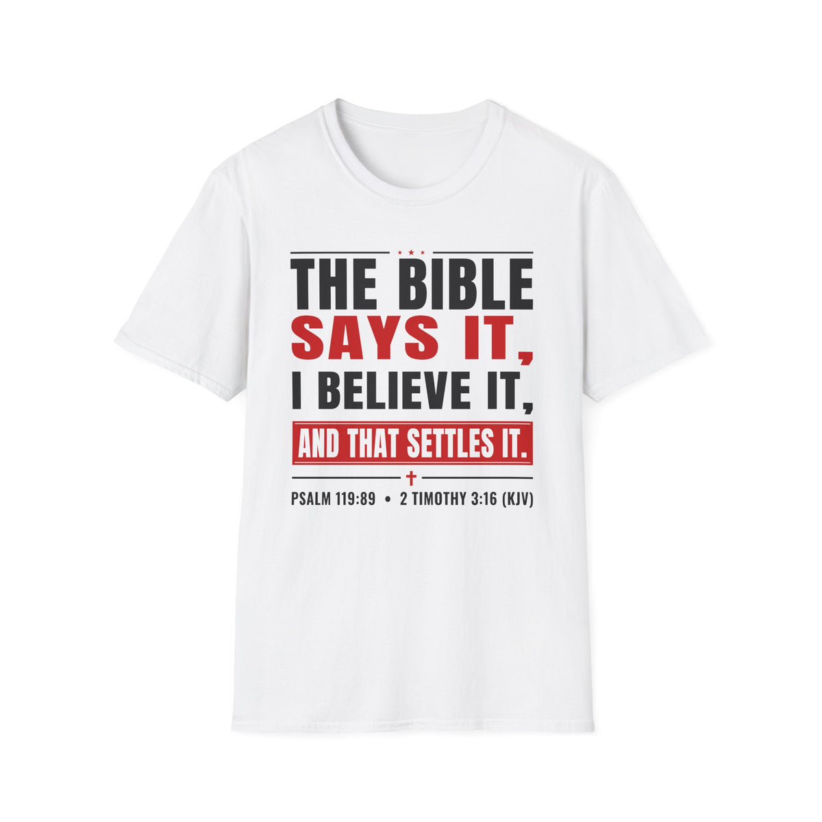 The Bible Says It, I Believe It, And That Settles It (Psalm 119:89 KJV) Unisex Softstyle T-Shirt