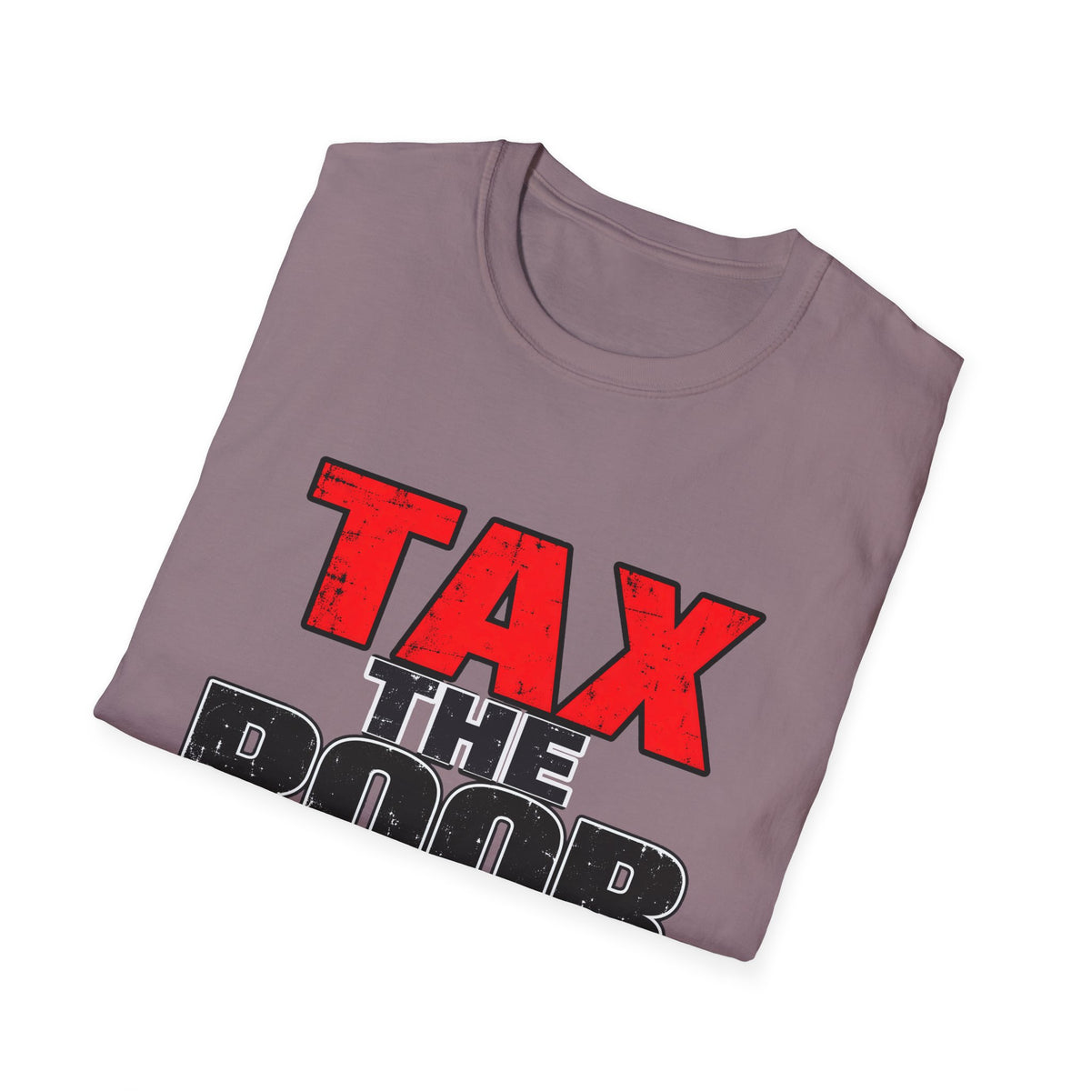 Tax The Poor — Bold Distressed Political Satire Graphic Unisex Softstyle T-Shirt
