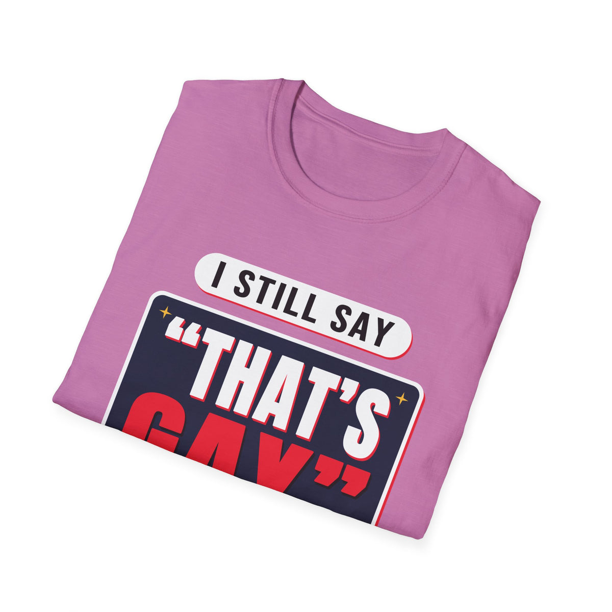 I Still Say "That's Gay" — Retro Speech Bubble Humor Unisex Softstyle T-Shirt