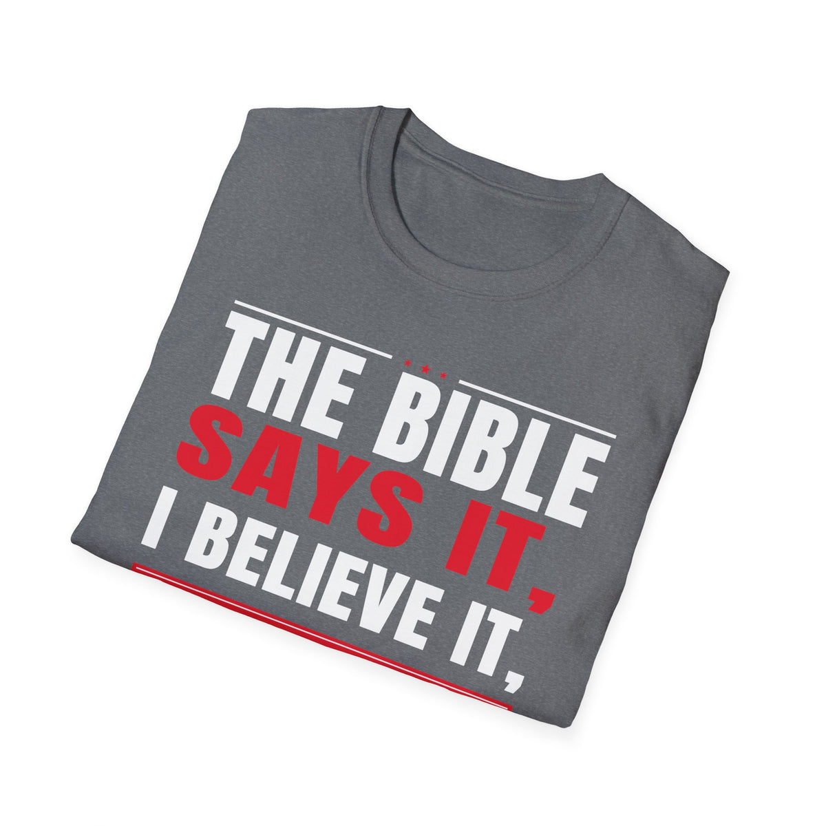 The Bible Says It, I Believe It, And That Settles It (Psalm 119:89 KJV) Unisex Softstyle T-Shirt