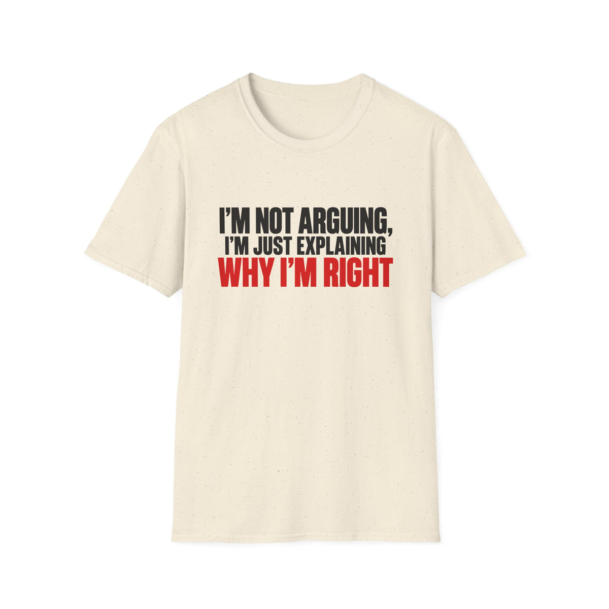 I'm Not Arguing, I'm Just Explaining Why I'm Right — Bold Statement Graphic Unisex Softstyle T-Shirt