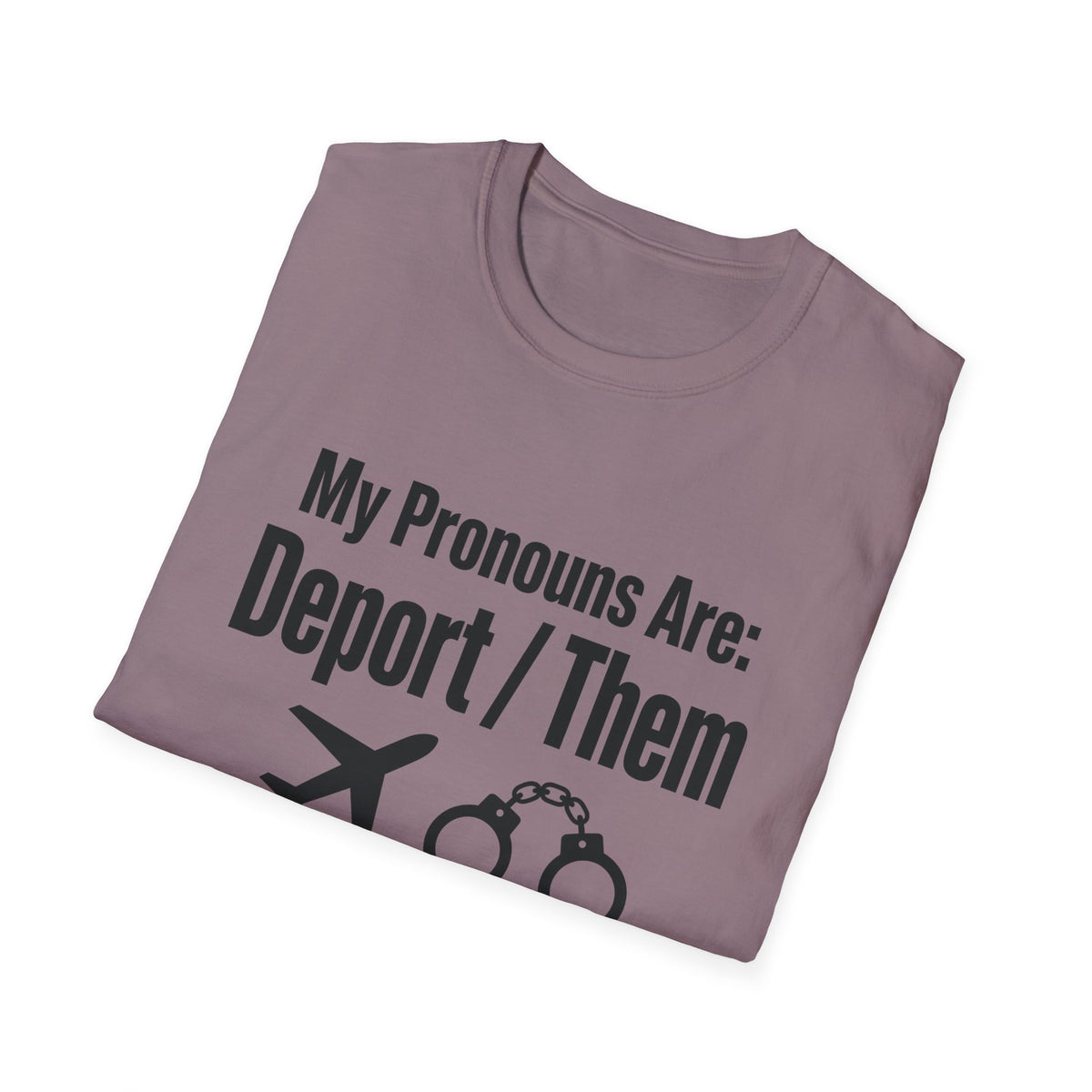 My Pronouns Are Deport Them — Airplane & Handcuffs Graphic Unisex Softstyle T-Shirt