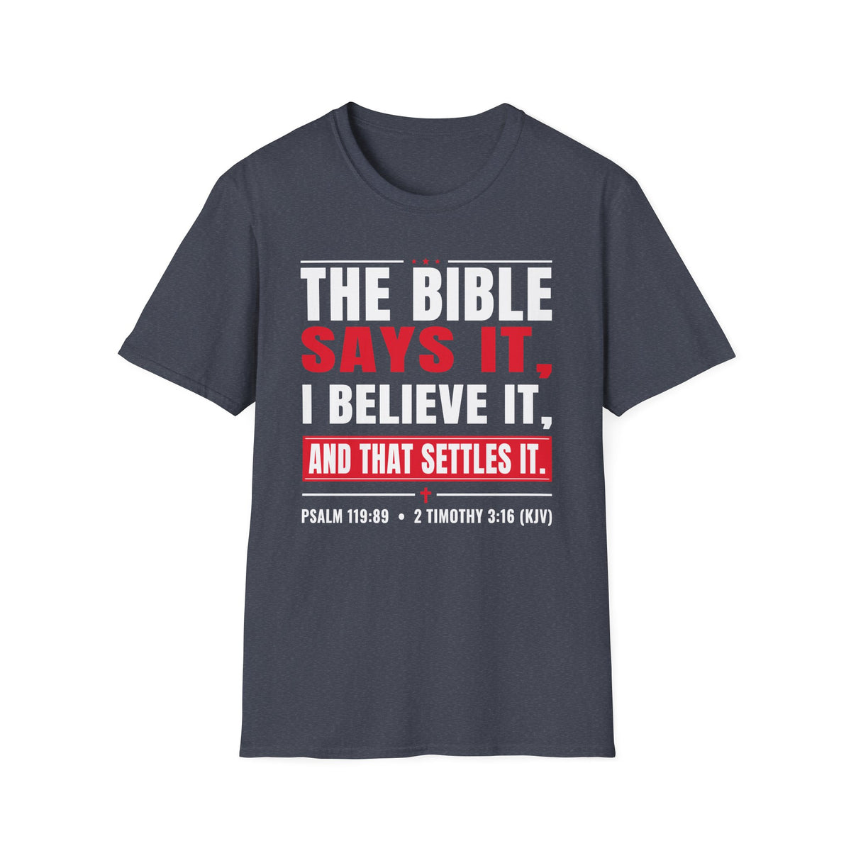 The Bible Says It, I Believe It, And That Settles It (Psalm 119:89 KJV) Unisex Softstyle T-Shirt