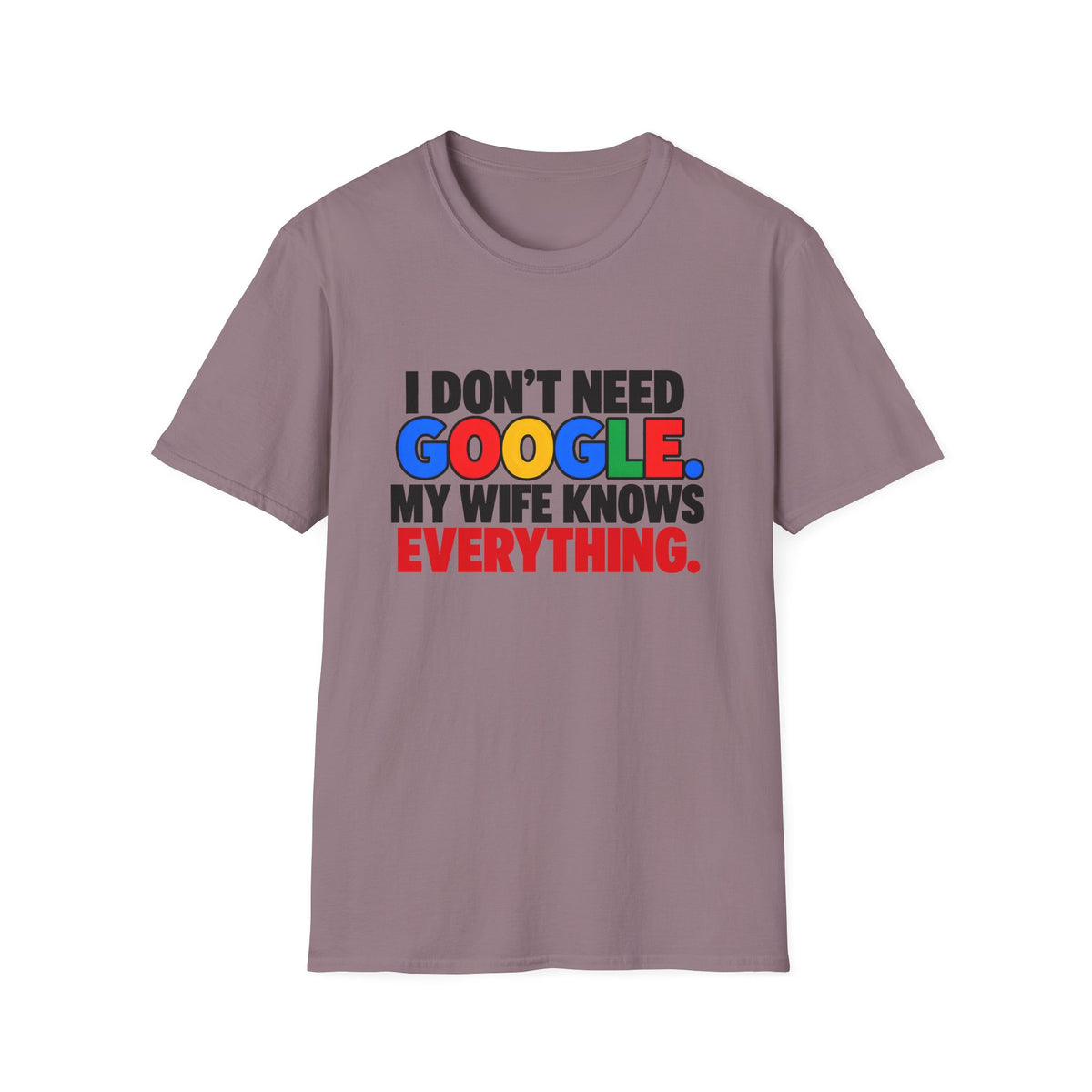 I Don't Need Google My Wife Knows Everything — Funny Marriage Humor Graphic Unisex Softstyle T-Shirt