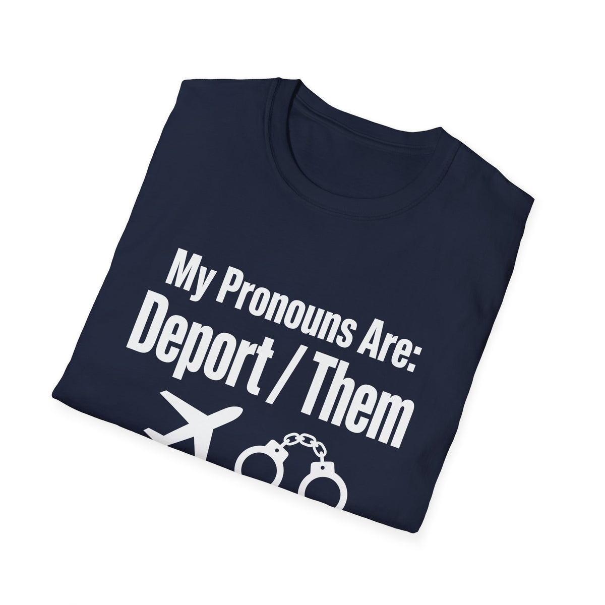 My Pronouns Are Deport Them — Airplane & Handcuffs Graphic Unisex Softstyle T-Shirt