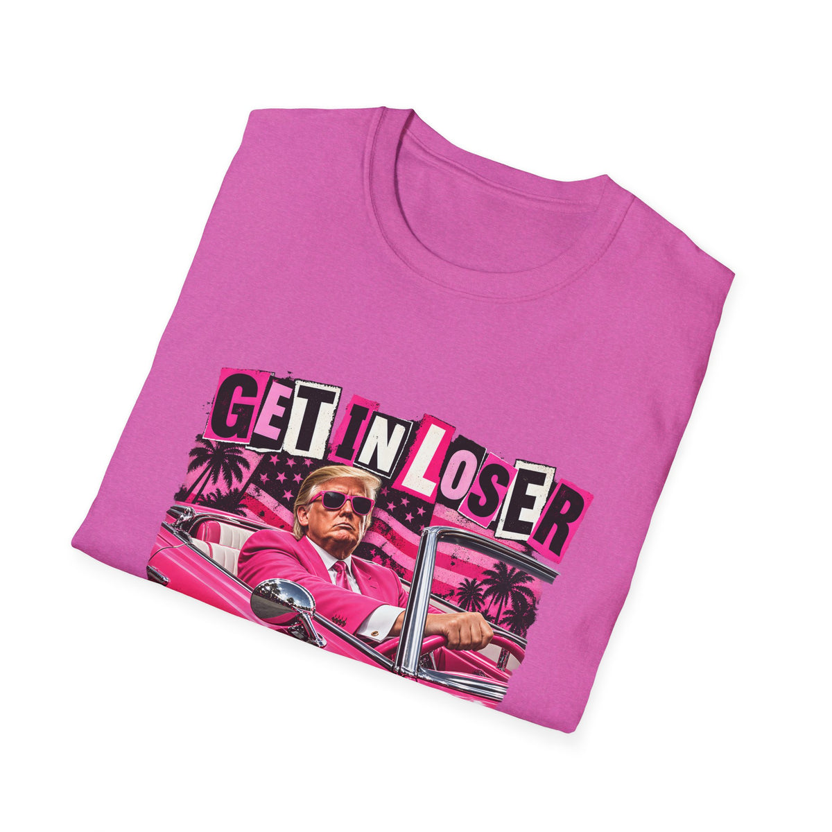 Get In Loser We're Taking America Back — Trump Pink Convertible Graphic Unisex Softstyle T-Shirt