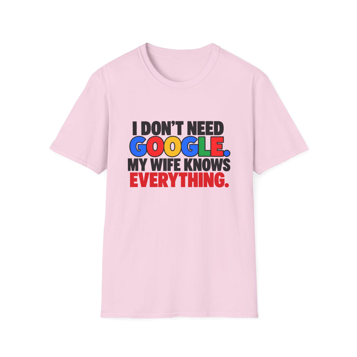 I Don't Need Google My Wife Knows Everything — Funny Marriage Humor Graphic Unisex Softstyle T-Shirt