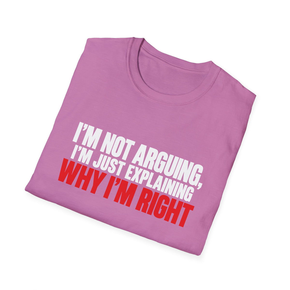 I'm Not Arguing, I'm Just Explaining Why I'm Right — Bold Statement Graphic Unisex Softstyle T-Shirt