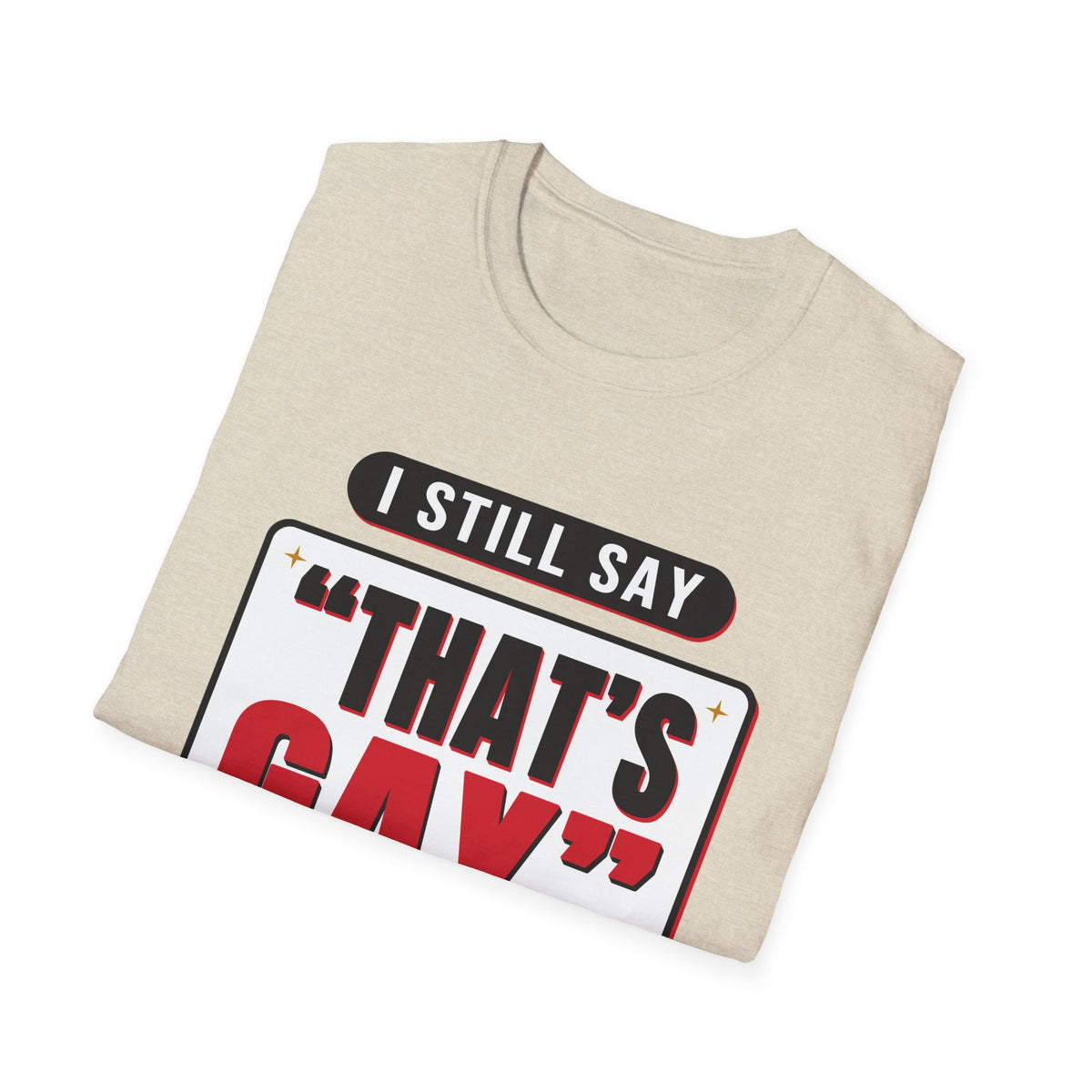 I Still Say "That's Gay" — Retro Speech Bubble Humor Unisex Softstyle T-Shirt
