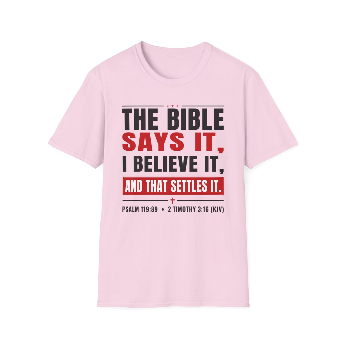 The Bible Says It, I Believe It, And That Settles It (Psalm 119:89 KJV) Unisex Softstyle T-Shirt