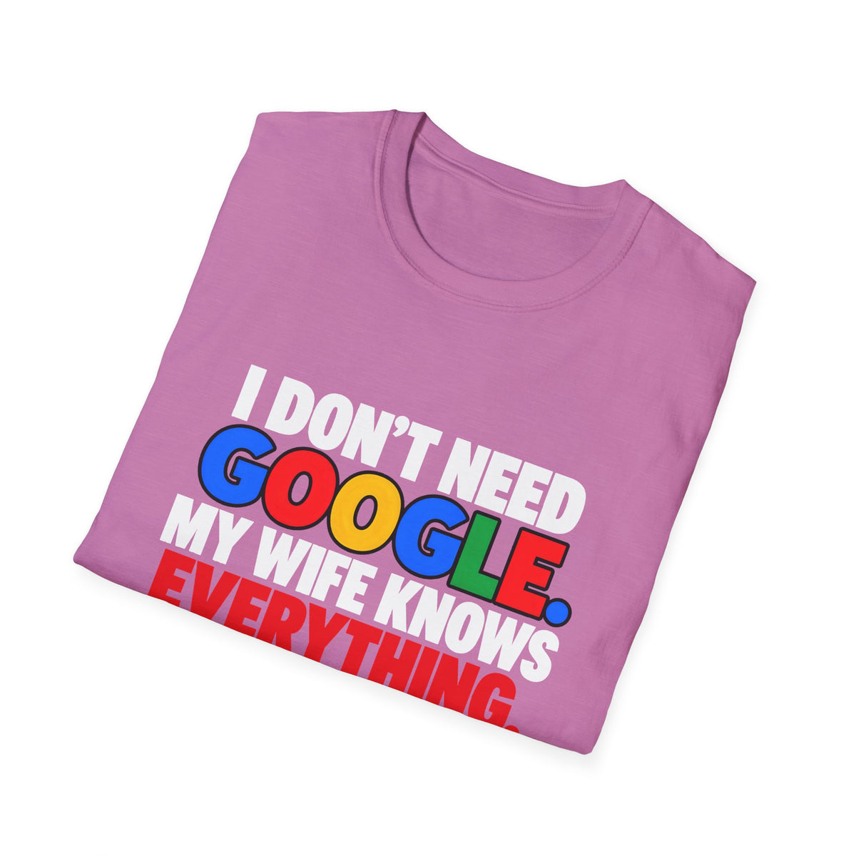 I Don't Need Google My Wife Knows Everything — Funny Marriage Humor Graphic Unisex Softstyle T-Shirt