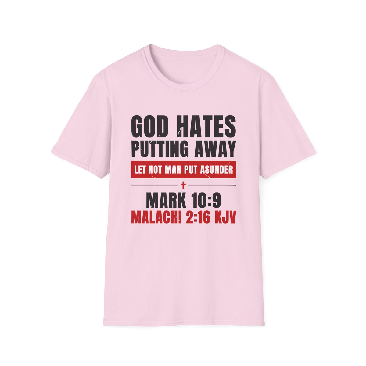 God Hates Putting Away - Let Not Man Put Asunder (Mark 10:9 & Malachi 2:16 KJV) Unisex Softstyle T-Shirt