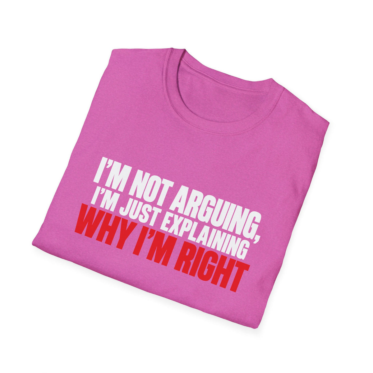 I'm Not Arguing, I'm Just Explaining Why I'm Right — Bold Statement Graphic Unisex Softstyle T-Shirt